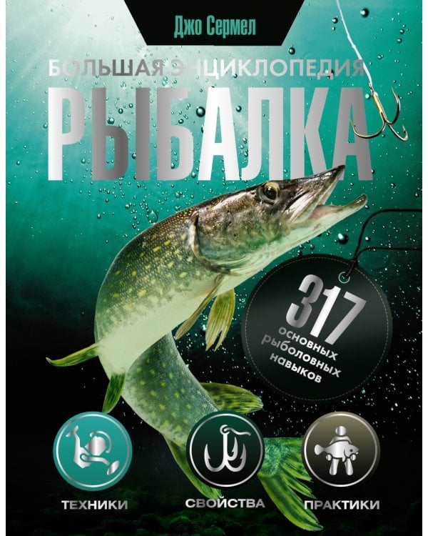 Рыбалка. Большая энциклопедия. 317 основных рыболовных навыков