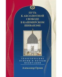 Путь к Абсолютной Свободе в Кашмирском шиваизме. Теоретические основы и методы медитации
