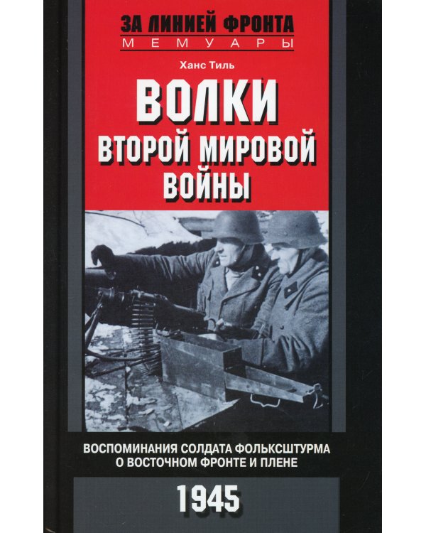 Волки второй мировой войны. Воспоминания солдата фольксштурма о Восточном фронте и плене. 1945