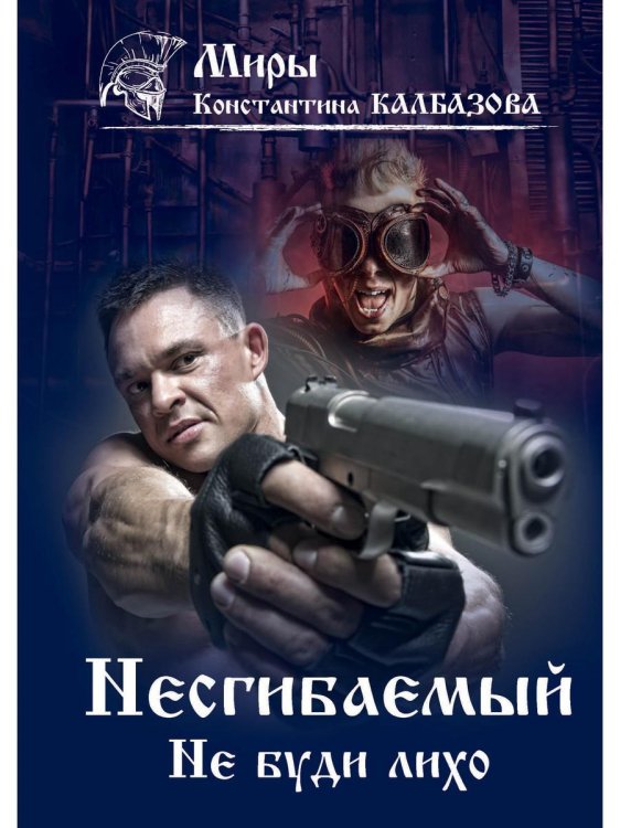 Миры Константина Калбазова Несгибаемый. Не буди лихо. Кн. 3