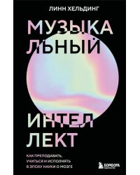 Музыкальный интеллект: как преподавать, учиться и исполнять в эпоху науки о мозге