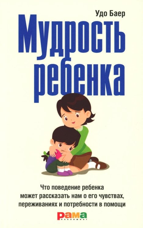 Мудрость ребенка: Что поведение ребенка может рассказать нам о его чувствах, переживаниях и потребности в помощи Мудрость ребенка: Что поведение ребенка может рассказать нам о его чувствах, переживаниях и потребности в помощи