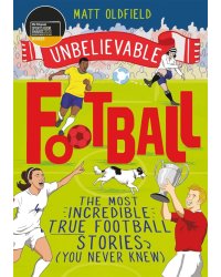 Unbelievable Football: Most Incredible True Football Stories (You Never Knew)