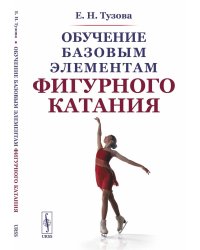 Обучение базовым элементам фигурного катания. 2-е изд., испр