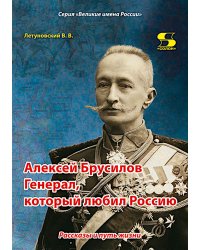 Алексей Брусилов. Генерал, который любил Россию. Рассказы и путь жизни