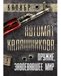 Автомат Калашникова. Оружие, завоевавшее мир