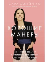 Хорошие манеры: Как свободно общаться и чувствовать себя уверенно с кем угодно и где угодно