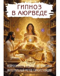 Гипноз в аюрведе. Нейрогипноз и ведические практики. Интегральный метод саморегуляции