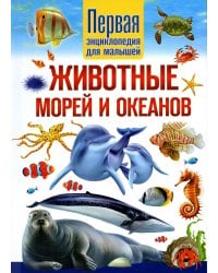 Животные морей и океанов. Первая энциклопедия для малышей