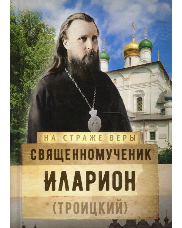 На страже Веры. Священномученик Иларион (Троицкий)