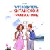 Путеводитель по китайской грамматике: Учебное пособие Путеводитель по китайской грамматике: Учебное пособие