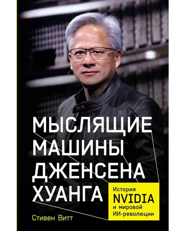 Мыслящие машины Дженсена Хуанга: История Nvidia и мировой ИИ-революции