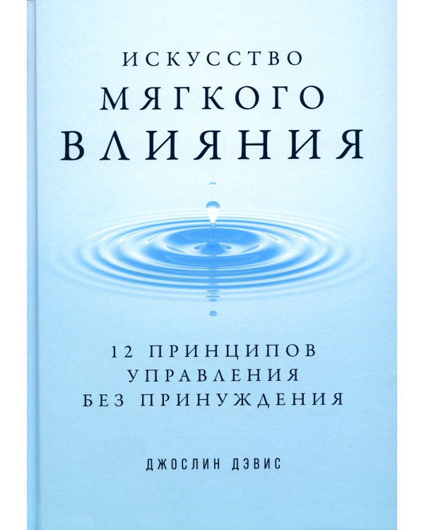 Искусство мягкого влияния: 12 принципов управления без принуждения