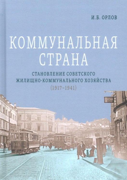 Обложка книги «Коммунальная страна: становление советского жилищно-коммунального хозяйства (1917–1941). 2-е изд., перераб. и доп.» — Орлов Игорь Борисович, ISBN 9785759845171