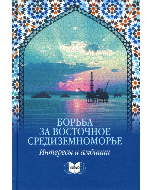 Борьба за Восточное Средиземноморье: интересы и амбиции: коллективная монография