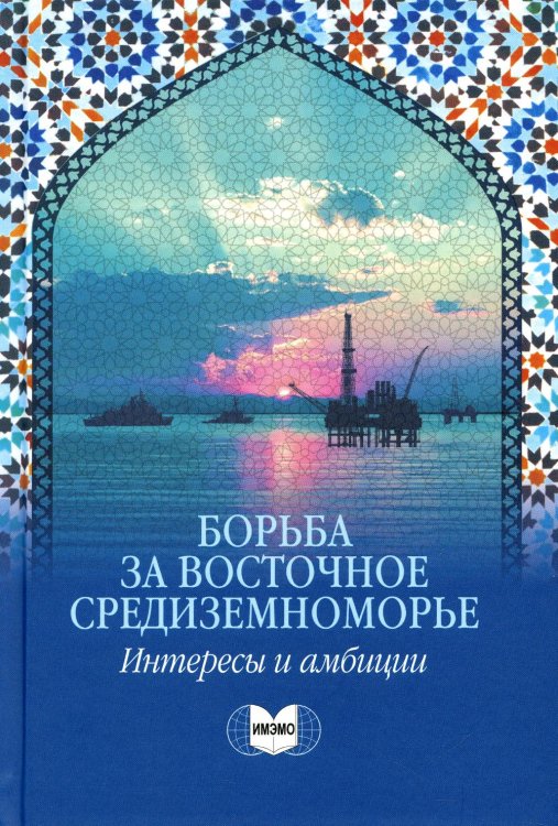 Борьба за Восточное Средиземноморье: интересы и амбиции: коллективная монография