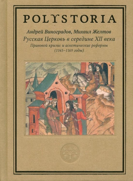 Обложка книги «Русская Церковь в середине XII века. Правовой кризис и аскетические реформы (1145-1169 годы)» — Виноградов Андрей Юрьевич;Желтов Михаил, ISBN 9785759843474