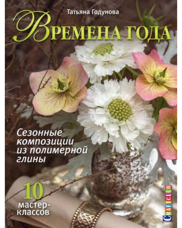 Времена года. Сезонные композиции из полимерной глины: 10 мастер - классов