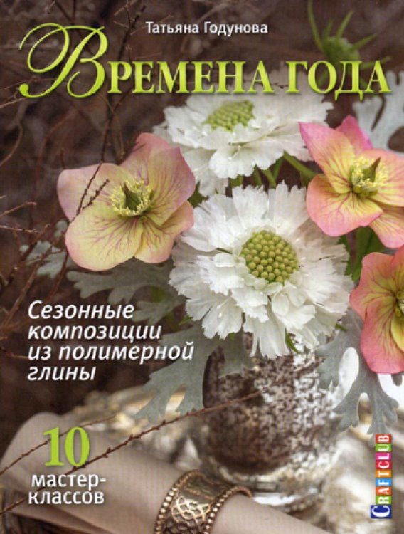 Craftclub Времена года. Сезонные композиции из полимерной глины: 10 мастер - классов