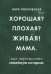 Хорошая? Плохая? Живая! Мама