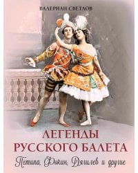 Легенды русского балета. Петипа, Фокин, Дягилев и другие