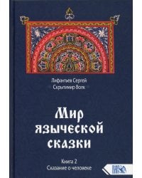 Мир языческой зыческой сказки Кн. 2. Сказание о человеке