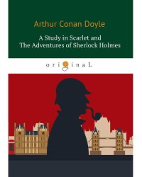 A Study in Scarlet and The Adventures of Sherlock Holmes: на англ.яз