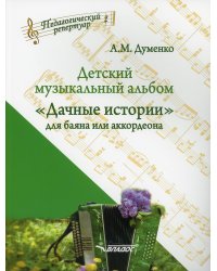 Детский музыкальный альбом «Дачные истории» для баяна или аккордеона: пособие для детских музыкальных школ (Ноты)