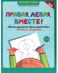 Правая, левая, вместе!: межполушарное взаимодействие: прописи с цифрами