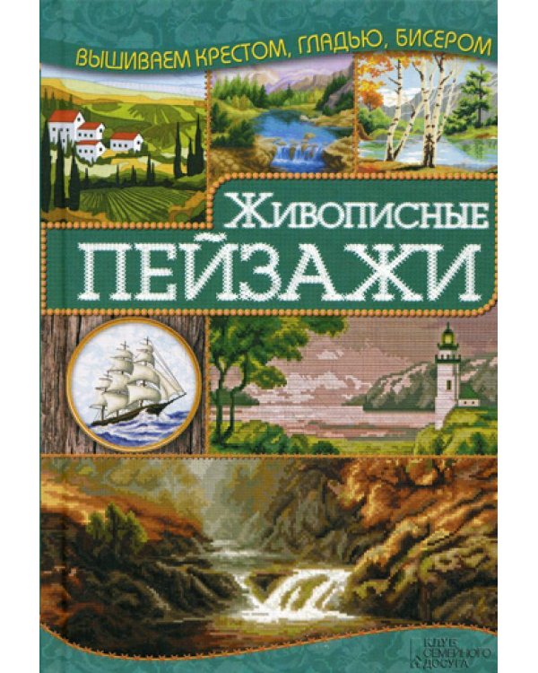 Живописные пейзажи. Вышиваем крестом, гладью, бисером