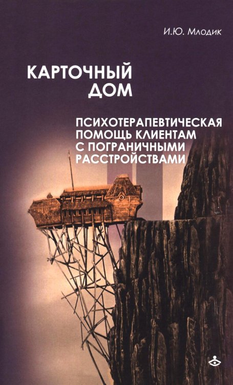 Карточный дом. Психотерапевтическая помощь клиентам с пограничными расстройствами. 4-е изд