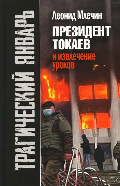 Трагический январь. Президент Токаев и извлечение уроков. 2-е изд Трагический январь. Президент Токаев и извлечение уроков. 2-е изд