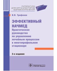 Эффективный начмед. Практическое руководство по управлению лечебным процессом в многопрофильном стационаре. 3-е изд