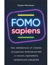 FOMO sapiens: Как избавиться от страха упущенных возможностей и начать принимать правильные решения