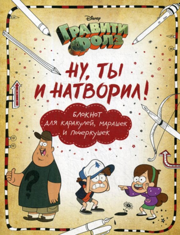 Disney. Гравити Фолз. Фан-книги Гравити Фолз. Ну ты и натворил! Блокнот для каракулей, марашек и почеркушек