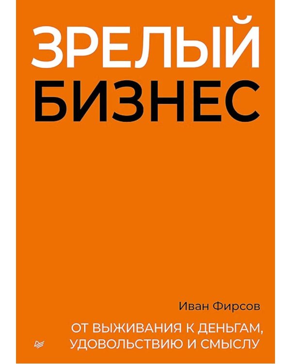 Дополнительное изображение книги «Зрелый бизнес. От выживания к деньгам, удовольствию и смыслу»