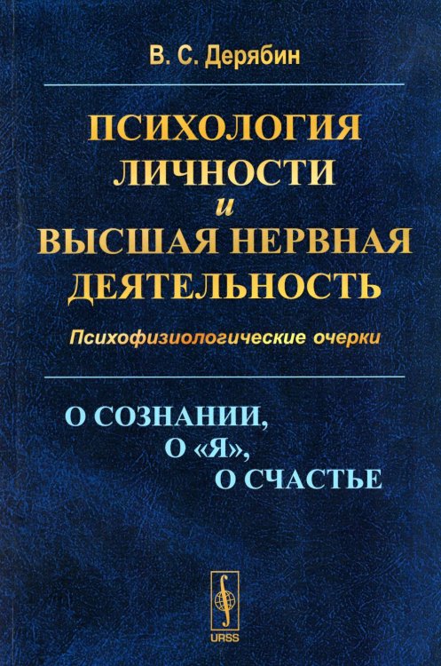 Психология личности и высшая нервная деятельность: О сознании, о «я», о счастье. Психофизиологические очерки (обл.) Психология личности и высшая нервная деятельность: О сознании, о «я», о счастье. Психофизиологические очерки (обл.)