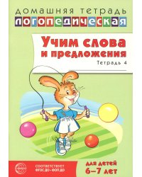 Учим слова и предложения. Речевые игры и упражнения  для детей 6-7 лет. В 5 тетрадях. Тетрадь № 4.  2-е изд., испр.и доп