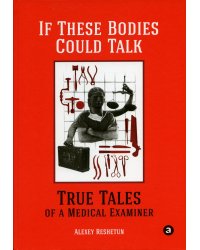 If These Bodies Could Talk: True Tales of a Medical Examiner