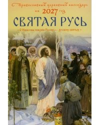 Святая Русь. О небесном покрове России - русских святых. Православный церковный календарь на 2027 год