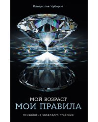 Мой возраст - мои правила: Психология здорового старения