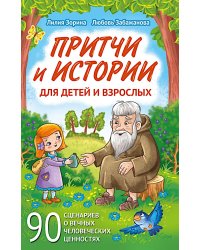 Притчи и истории для детей и взрослых. 90 сценариев о вечных человеческих ценностях