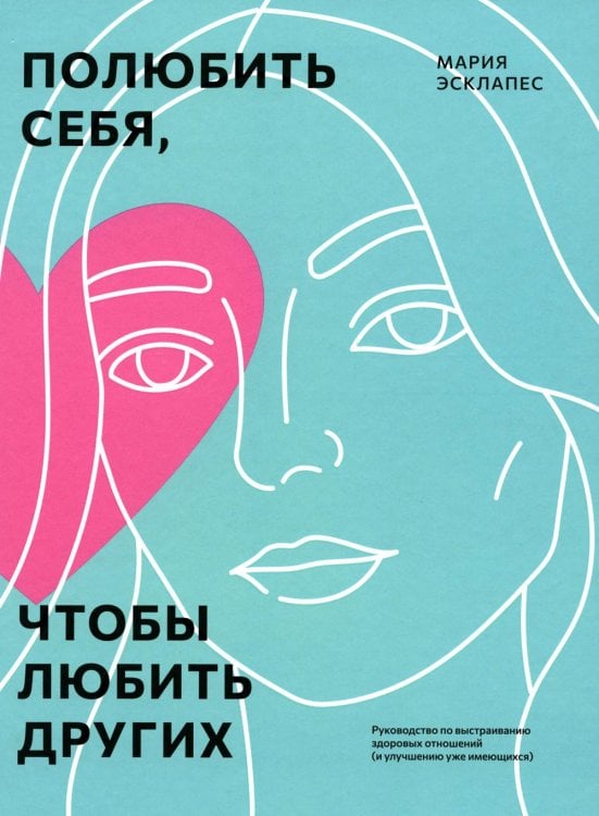 Полюбить себя, чтобы любить других: Руководство по выстраиванию здоровых отношений (и улучшению уже имеющихся) Полюбить себя, чтобы любить других: Руководство по выстраиванию здоровых отношений (и улучшению уже имеющихся)