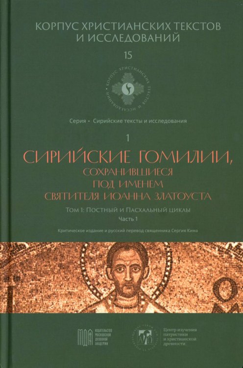Корпус христианских текстов и исследований Сирийские гомилии, сохранившиеся под именем свтятителя Иоанна Златоуста. Т. 1: Постный и Пасхальный циклы. Ч. 1