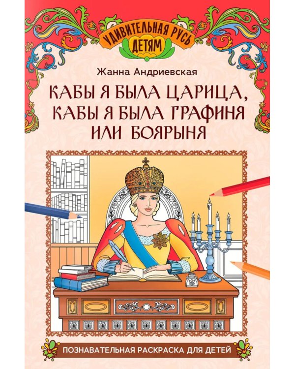 Кабы я была царица, кабы я была графиня или боярыня: познавательная раскраска для детей