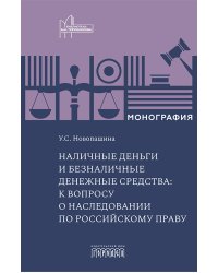 Наличные деньги и безналичные денежные средства: к вопросу о наследовании по российскому праву: монография