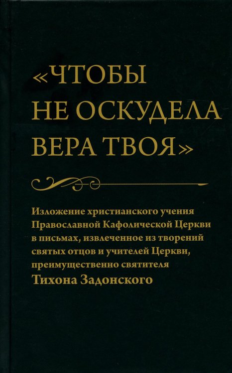 Чтобы не оскудела вера твоя. Изложение христианского учения Православной Церкви в письмах, извлеченное из творений святых отцов Чтобы не оскудела вера твоя. Изложение христианского учения Православной Церкви в письмах, извлеченное из творений святых отцов