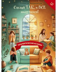 Сделай Так, и Все получится!: терапевтические истории: 7 - 12 лет
