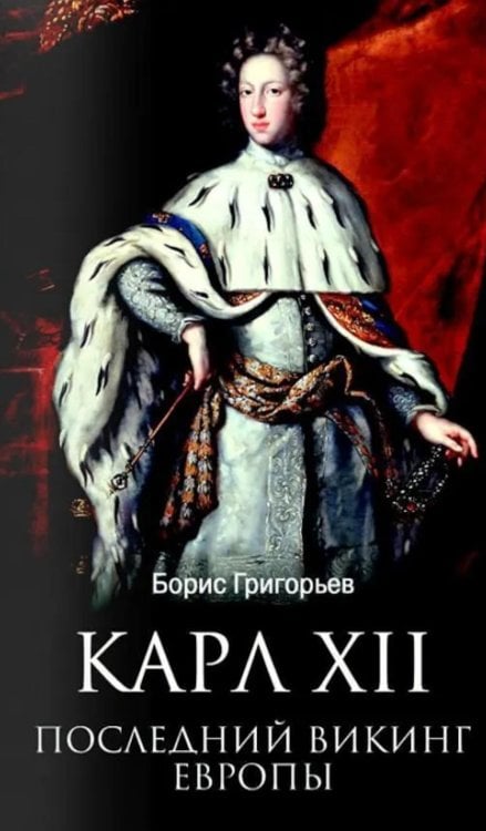 Обложка книги «Карл XII. Последний викинг Европы» — Григорьев Борис Николаевич, ISBN 9785448461392