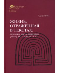 Жизнь, отраженная в текстах: ародная магия монголов (конец XVI - начало ХХ в.). Приметы, сонники, гадательные книги, обереги, заклинания, моления